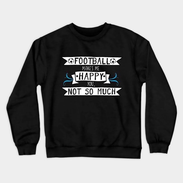 Football Makes Me Happy You Not So Much Crewneck Sweatshirt by Rebus28